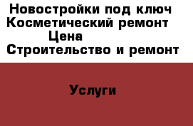 Новостройки под ключ. Косметический ремонт › Цена ­ 3 500 -  Строительство и ремонт » Услуги   